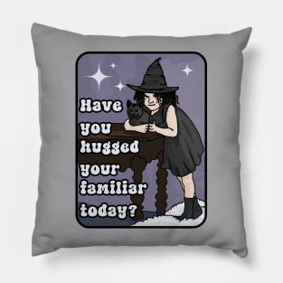Have You Hugged Your Familiar Today? Pillow