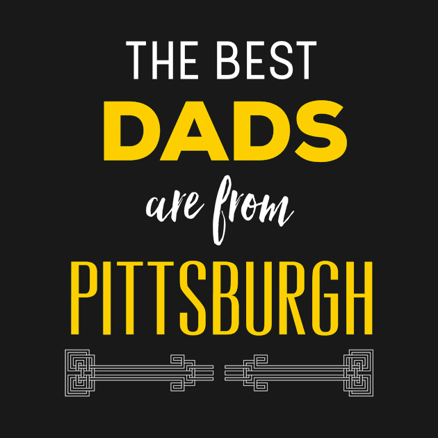 The Best Dads Are From Pittsburgh Yinzer Father's Day by HuntTreasures