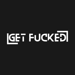 Get fucked - typography T-Shirt