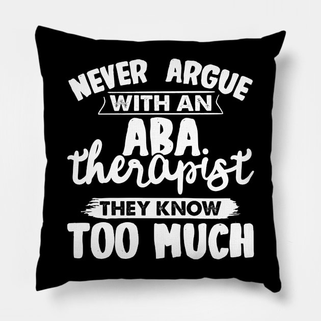 Never Argue With An Aba Therapist Pillow by White Martian