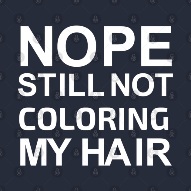 Nope still not coloring my hair grey hair gift by G-DesignerXxX