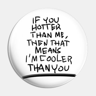 If you hotter than me... Pin