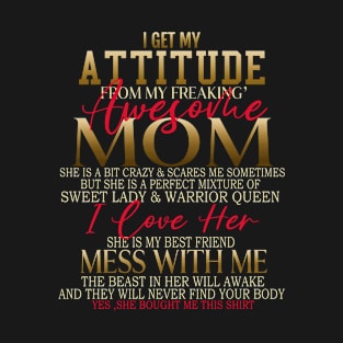 I Get My Attitude From My Freaking Awesome Mom funny T-Shirt