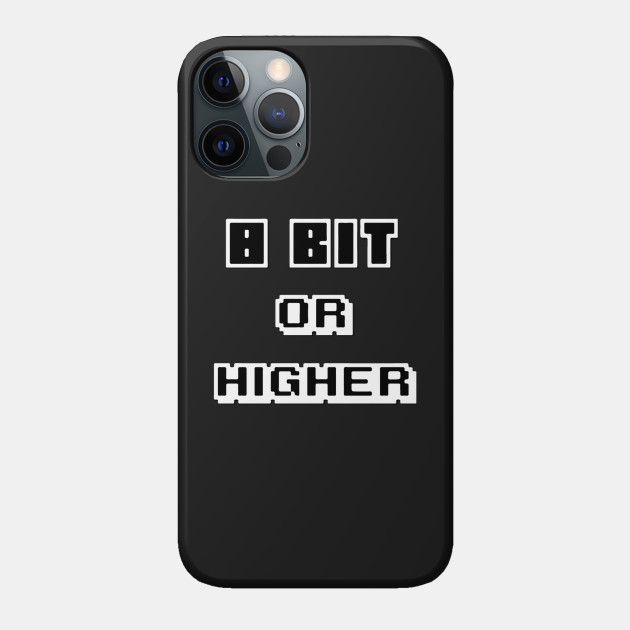 8 Bit or Higher - 8 Bit Or Higher - Phone Case