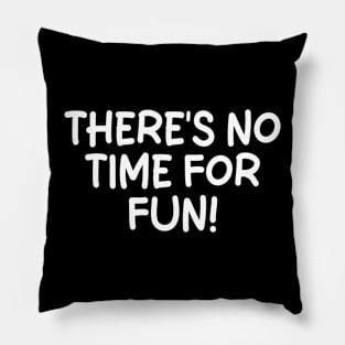 there's no time for fun Pillow