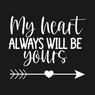 My Heart Will Always Be Yours. Cute Quote For The Lovers Out There. T-Shirt