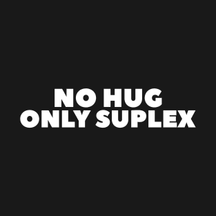 No Hug Only Suplex T-Shirt