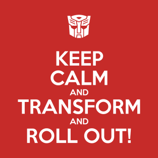 Keep Calm and Transform And Roll Out T-Shirt