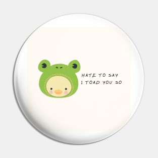 hate to say I toad you so frog Pin