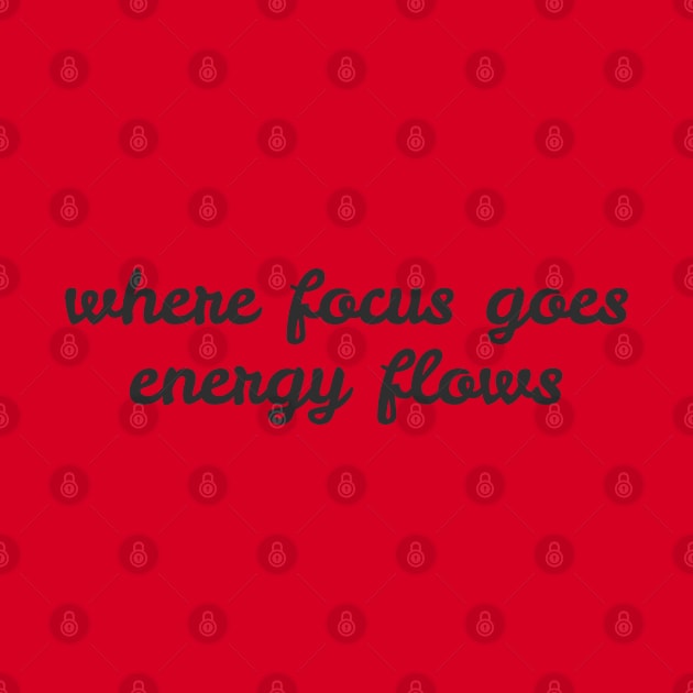 where focus goes energy flows by InspireMe