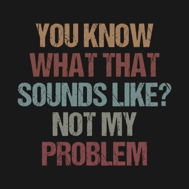 You Know What That Sounds Like Not My Problem Funny Sarcasm Gift Idea / Christmas Gifts / Vintage Design by First look