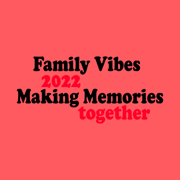 Family Vibes 2022 Making Memories together by yassinstore