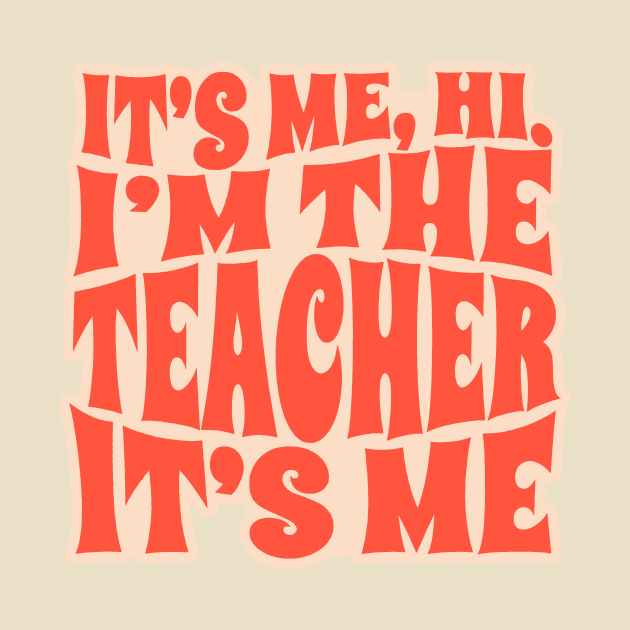 It's Me Hi I'm The Teacher It's Me - funny teacher by SUMAMARU