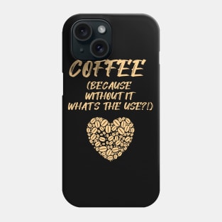 COFFEE (Because without it what's the use?!) Phone Case