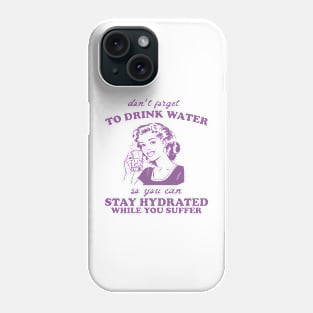 Stay Hydrated While You Suffer Retro Tshirt, Vintage 2000s Shirt, 90s Gag Shirt Phone Case