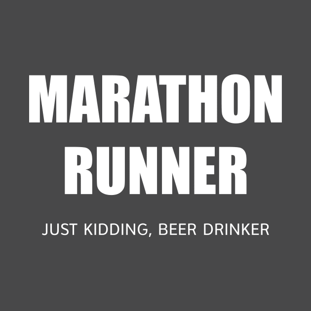 MARATHON RUNNER - JUST KIDDING, BEER DRINKER by DubyaTee