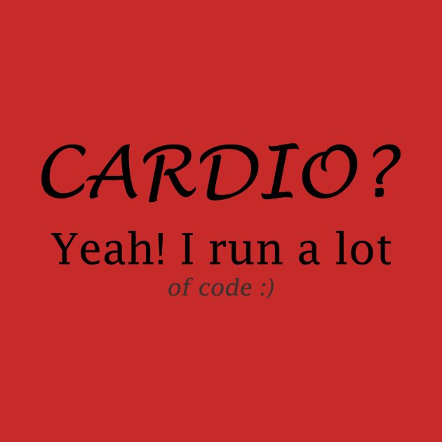 Cardio? Yeah I run a lot of code by The Programmer's Wardrobe