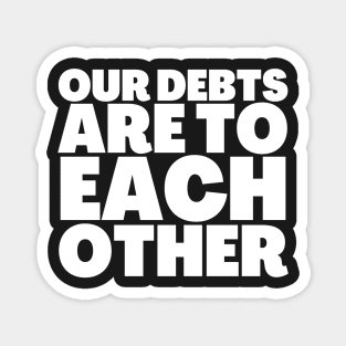 Truth Bomb Our Debts Are To Each Other Magnet