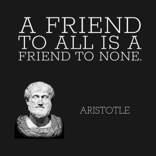 aristotle | quotes | a friend to all is a friend to none T-Shirt