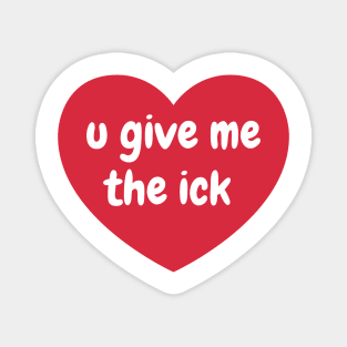 you give me the ick Magnet