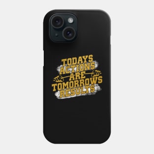 Todays actions are tomorrows results Phone Case