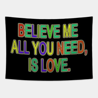 BELIEVE ME ALL YOU NEED, IS LOVE. Tapestry