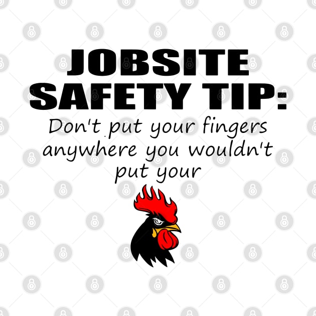 JOBSITE SAFETY TIP: Don't put your fingers anywhere you wouldn't put your Funny design by Stadrialtzriea