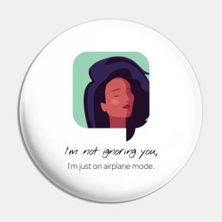 I'm not ignoring you, I'm just on airplane mode Pin