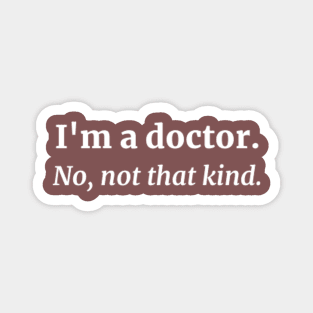 I'm a doctor. No, not that kind. Magnet