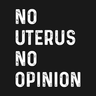 No Uterus No Opinion Defend Roe V Wade Pro Choice Abortion Rights Feminism T-Shirt