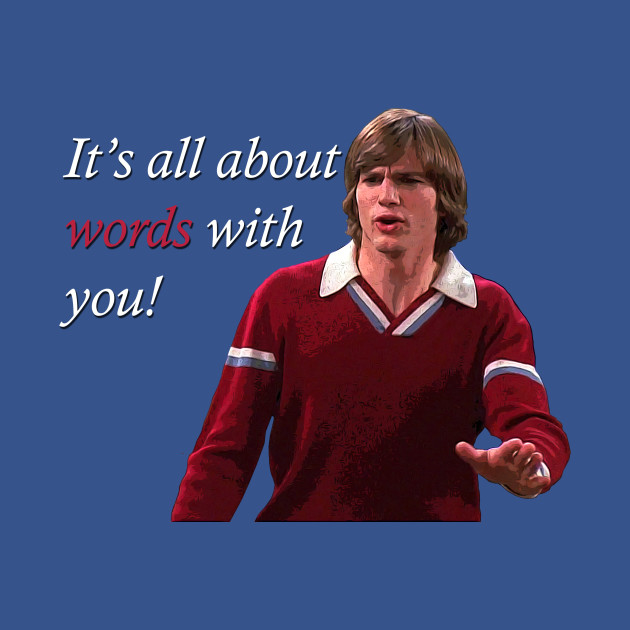 Disover That 70's Show Kelso Quote- It's All About Words - That 70s Show - T-Shirt