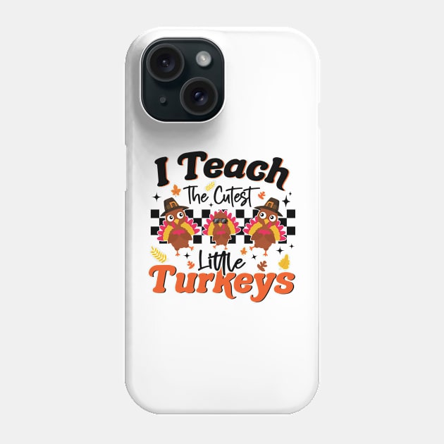 I Teach The Cutest Little Turkeys Thanksgiving Teacher Phone Case by MetalHoneyDesigns