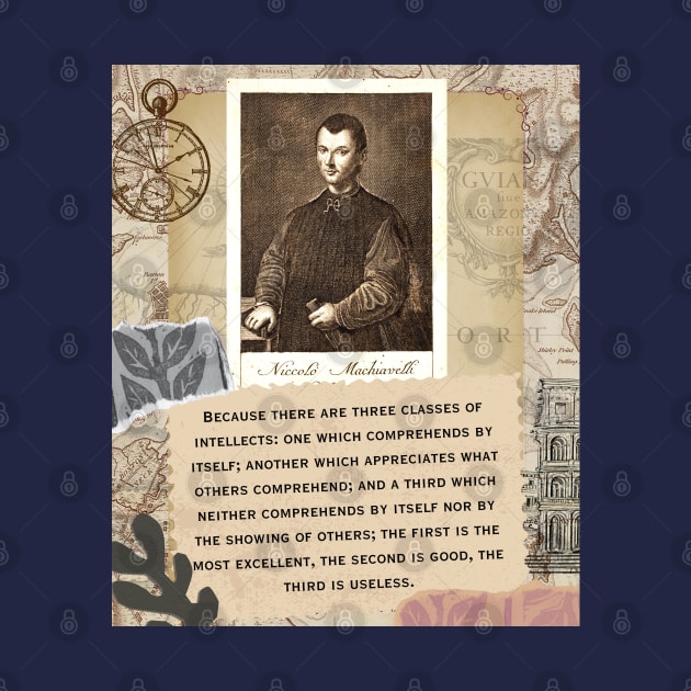 Niccolò Machiavelli portrait and quote: “Because there are three classes of intellects: one which comprehends by itself; another which appreciates what others comprehend... by artbleed