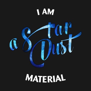 I Am a Star Dust material T-Shirt