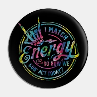 I Match Energy So How We Gon' Act Today Pin