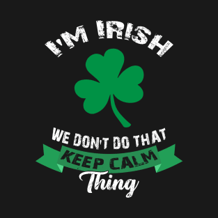 I'm Irish We Don't Do That Keep Calm Thing St Family Matching Ireland Gaelic Gift T-Shirt