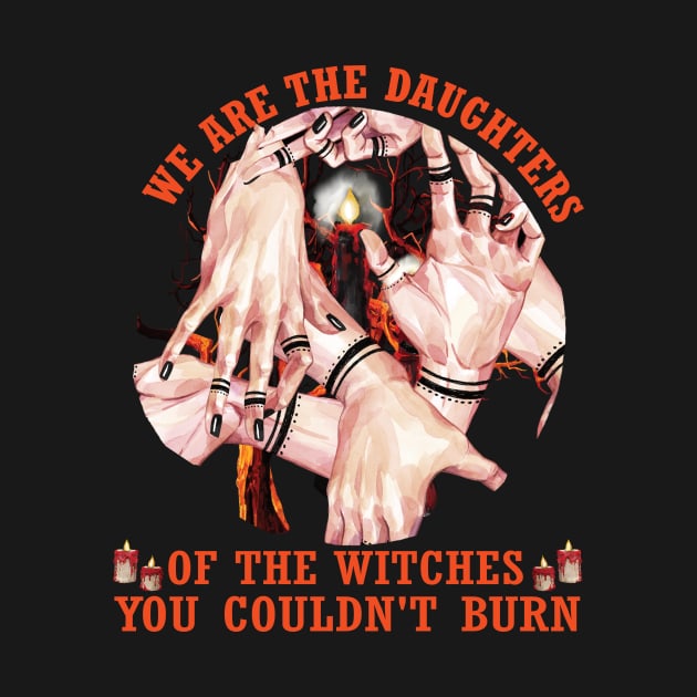 We are the daughters of the witches you couldn't burn..Funny Halloween Gift by DODG99