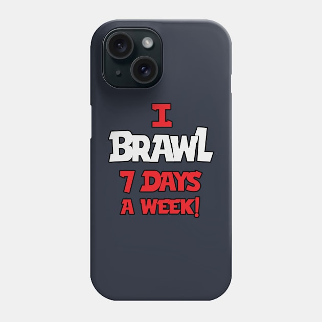 I Brawl 7 Days A week Phone Case by Marshallpro