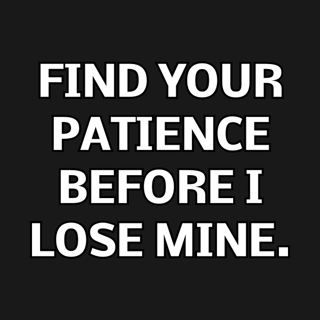 Find your patience before I lose mine by Word and Saying