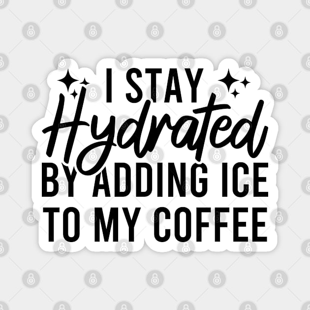 I Stay Hydrated By Adding Ice To My Coffee Magnet by Blonc