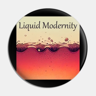 Liquid Modernity Pin