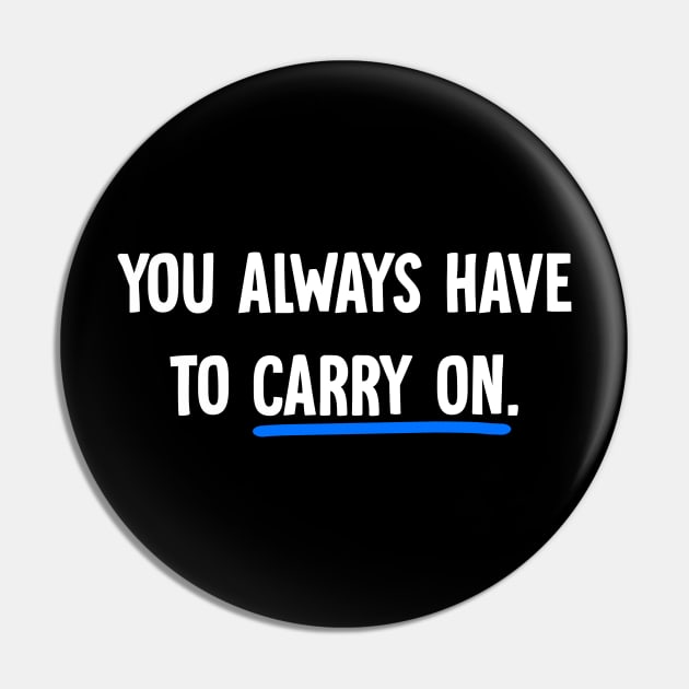 You always have to carry on Pin by Horisondesignz