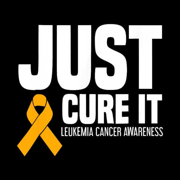 Leukemia Cancer Awareness T Shirt Just Cure It by mazurprop