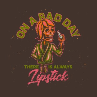 On a Bad Day There is Always LIPSTICK T-Shirt