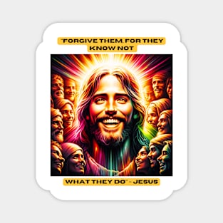 "Forgive them, for they know not what they do" - Jesus Magnet