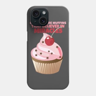 Cupcakes are Muffins that Believed in Miracles Phone Case