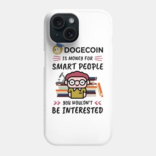 Dogecoin Is Money for Smart People, You Wouldn't Be Interested. Funny design for cryptocurrency fans. Phone Case