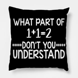 What Part Of Don't You Understand Funny 1+1=2 Math Teacher Gift Pillow