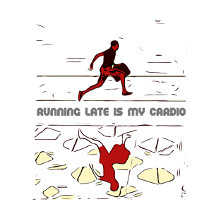 Running Late is my Cardio T-Shirt