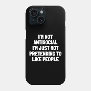 I'm not antisocial i'm just not pretending to like people Phone Case